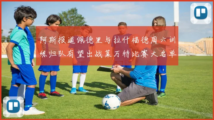阿斯报道佩德里与拉什福德周六训练归队有望出战莱万特比赛大名单