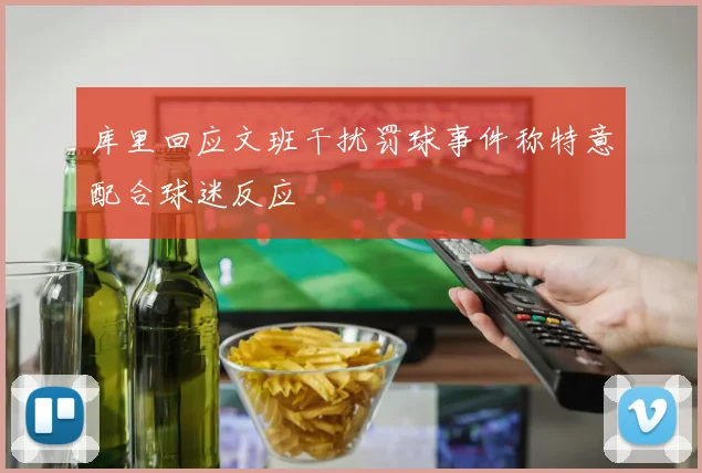 库里回应文班干扰罚球事件称特意配合球迷反应
